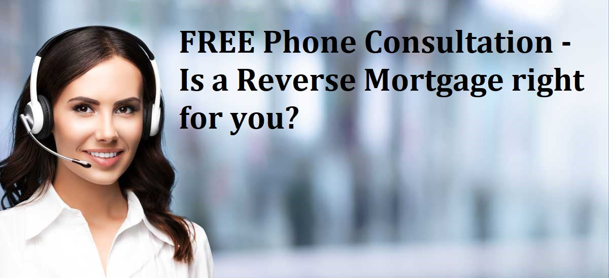 FREE Phone Consultation - Is a Reverse Mortgage right for you?